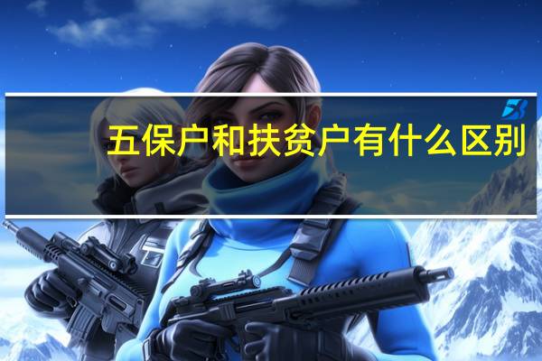 五保户和扶贫户有什么区别