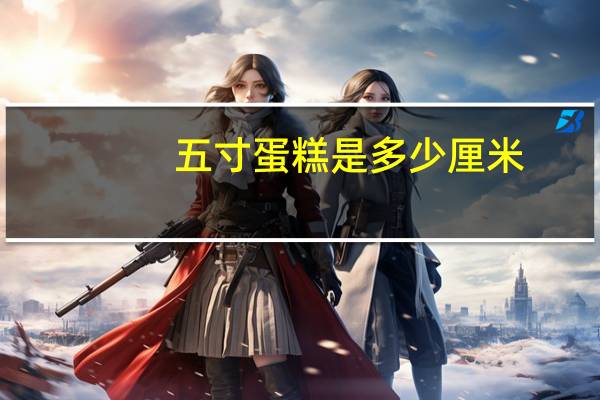 五寸蛋糕是多少厘米