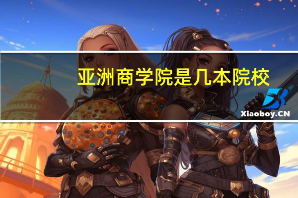亚洲商学院是几本院校