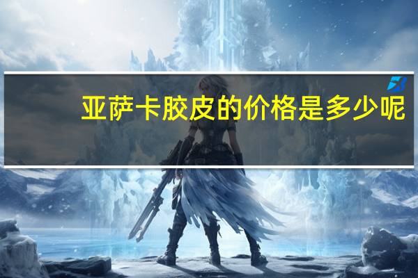 亚萨卡胶皮的价格是多少呢