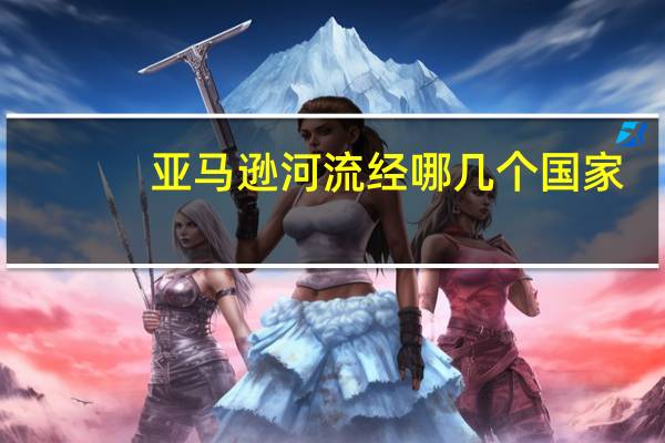 亚马逊河流经哪几个国家
