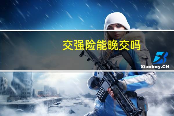 交强险能晚交吗