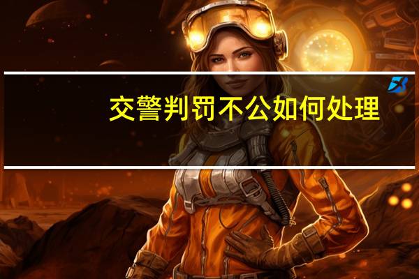 交警判罚不公如何处理