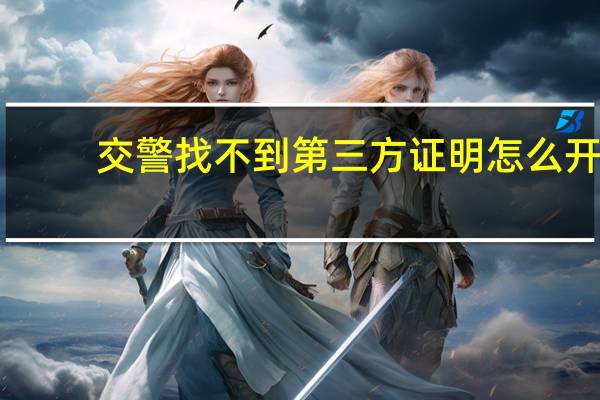 交警找不到第三方证明怎么开