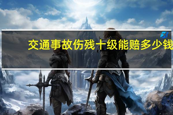 交通事故伤残十级能赔多少钱