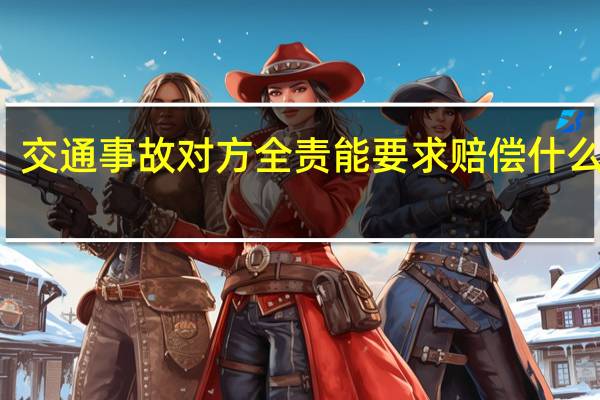 交通事故对方全责能要求赔偿什么费用