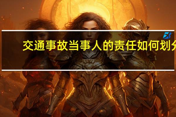 交通事故当事人的责任如何划分