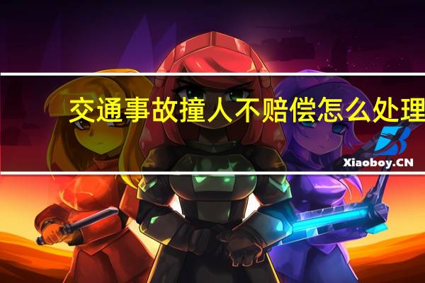 交通事故撞人不赔偿怎么处理