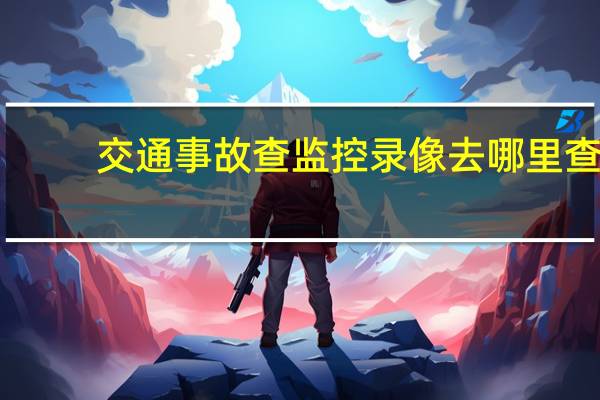 交通事故查监控录像去哪里查