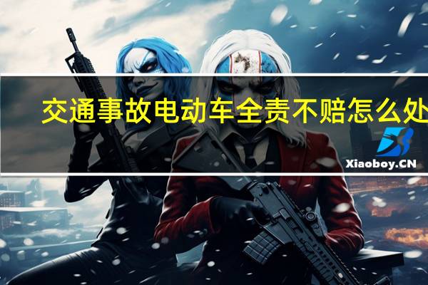交通事故电动车全责不赔怎么处理