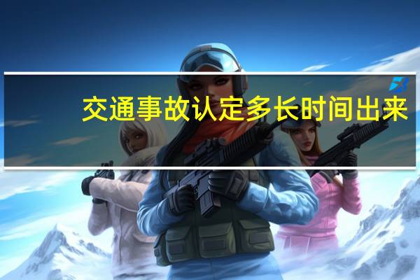 交通事故认定多长时间出来