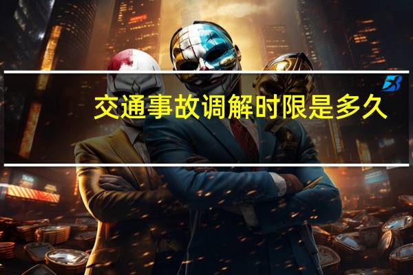 交通事故调解时限是多久