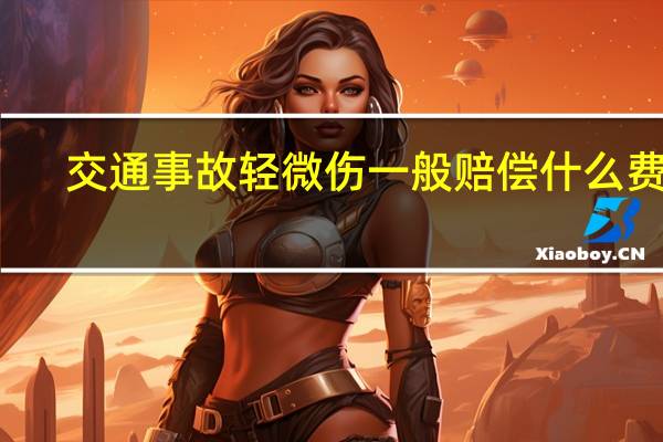 交通事故轻微伤一般赔偿什么费用