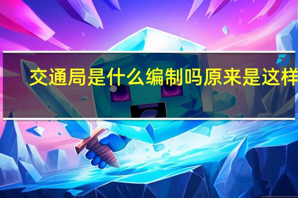 交通局是什么编制吗 原来是这样的