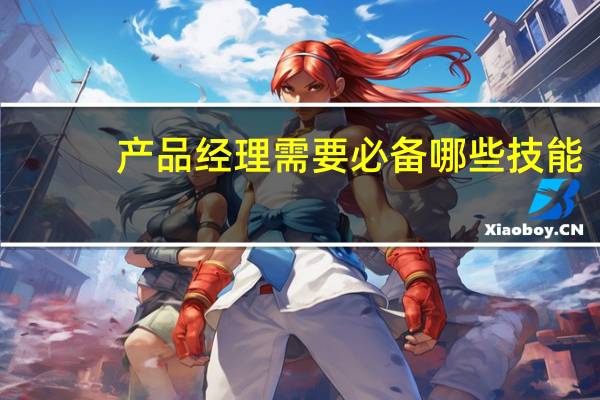 产品经理需要必备哪些技能