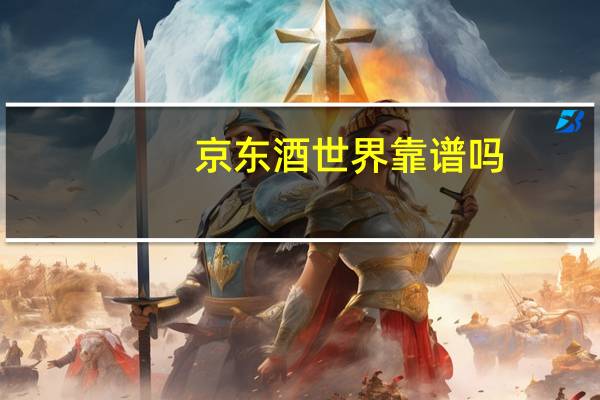 京东酒世界靠谱吗