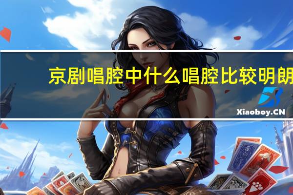 京剧唱腔中什么唱腔比较明朗