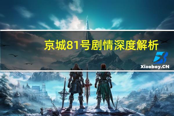 京城81号剧情深度解析