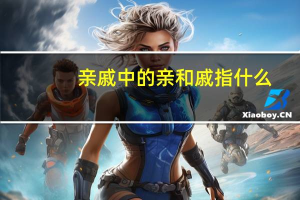 亲戚中的亲和戚指什么