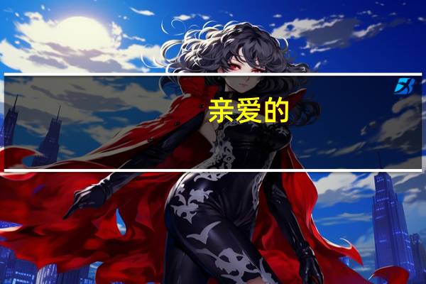 亲爱的,的几种不同说法