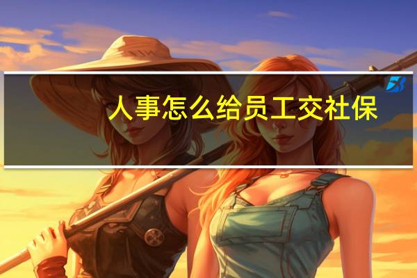 人事怎么给员工交社保