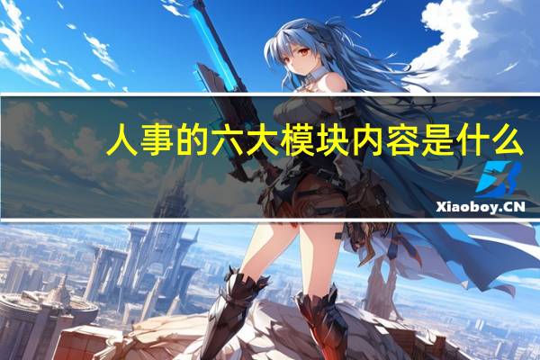 人事的六大模块内容是什么