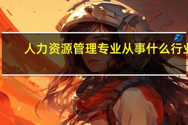 人力资源管理专业从事什么行业