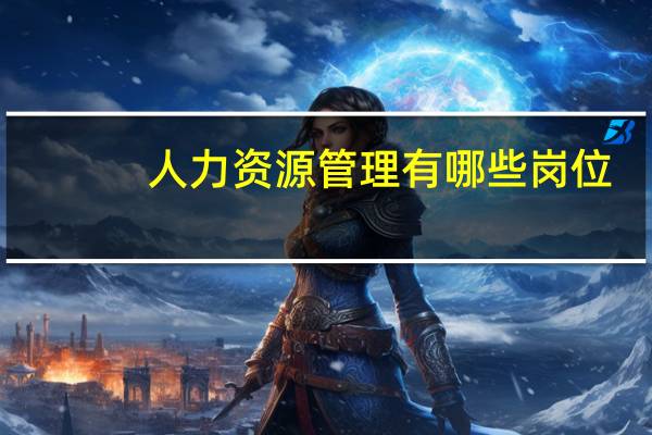 人力资源管理有哪些岗位
