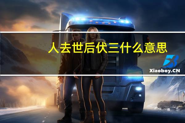 人去世后伏三什么意思