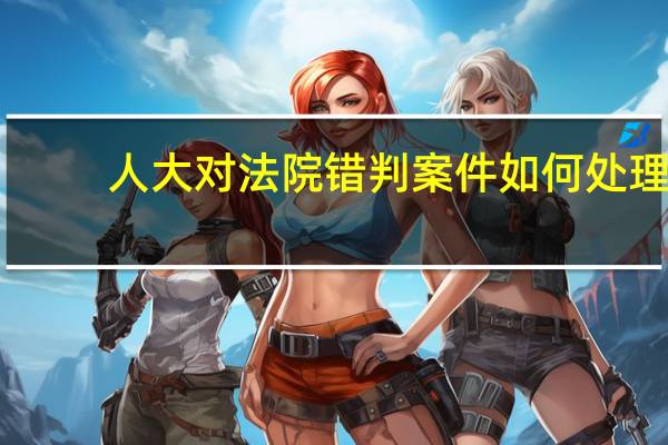 人大对法院错判案件如何处理