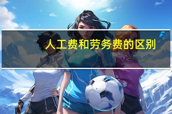 人工费和劳务费的区别