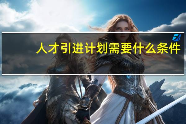 人才引进计划需要什么条件