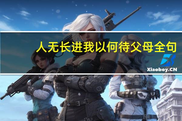 人无长进我以何待父母全句