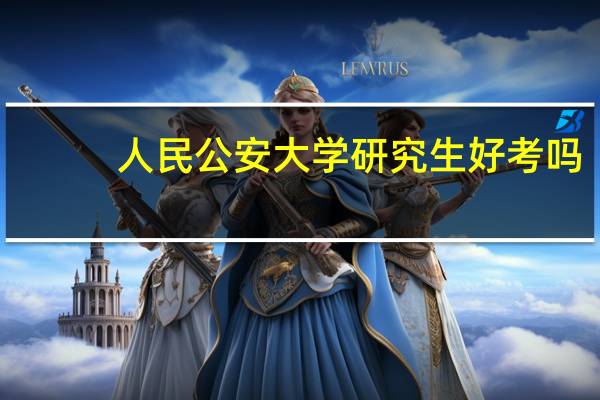 人民公安大学研究生好考吗