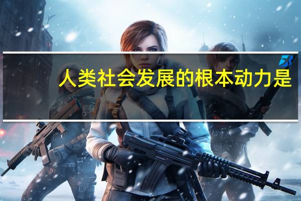 人类社会发展的根本动力是