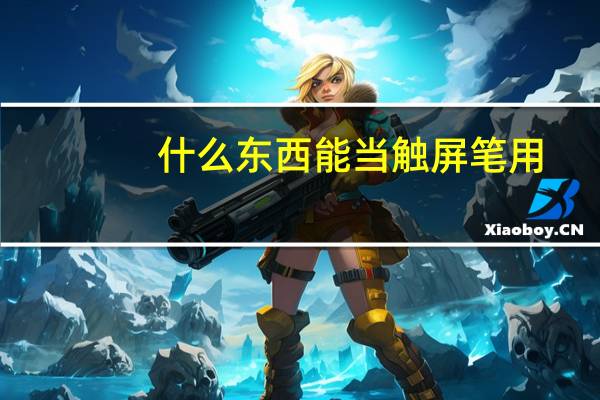什么东西能当触屏笔用