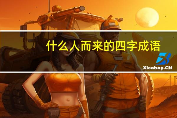 什么人而来的四字成语