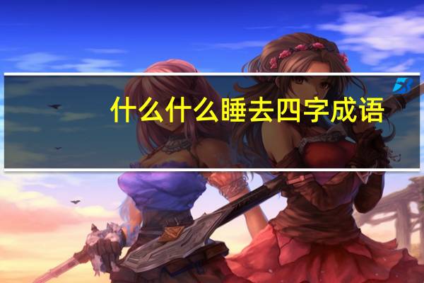 什么什么睡去四字成语