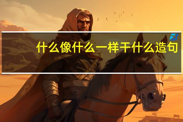 什么像什么一样干什么造句