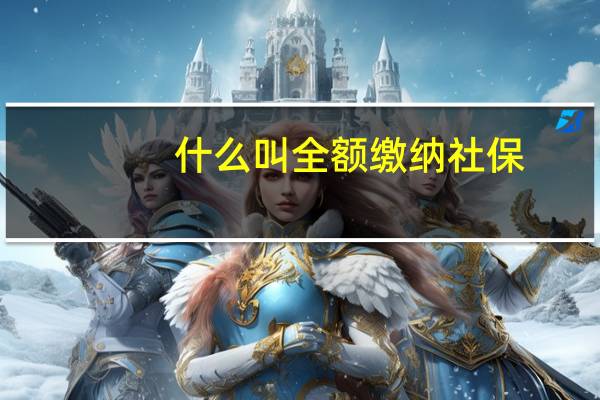 什么叫全额缴纳社保