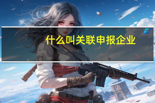 什么叫关联申报企业