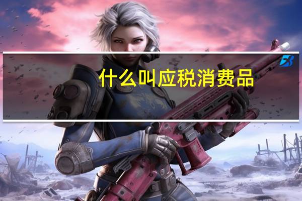 什么叫应税消费品