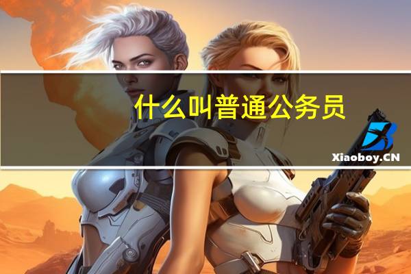 什么叫普通公务员