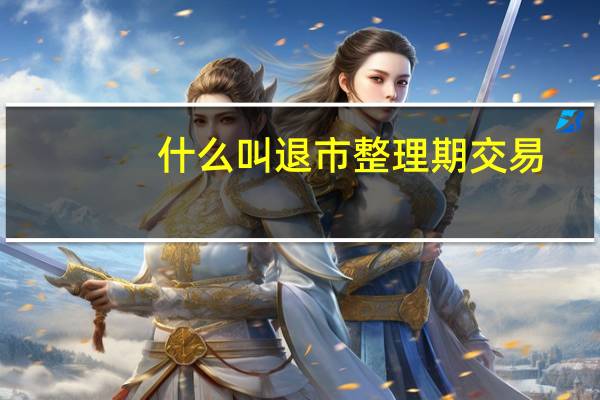 什么叫退市整理期交易