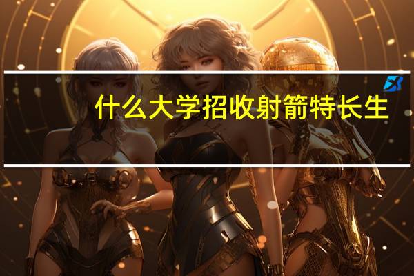 什么大学招收射箭特长生