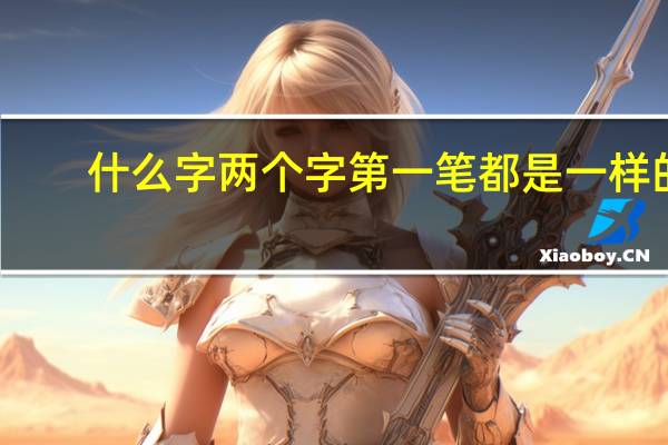 什么字两个字第一笔都是一样的