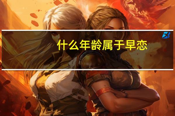什么年龄属于早恋