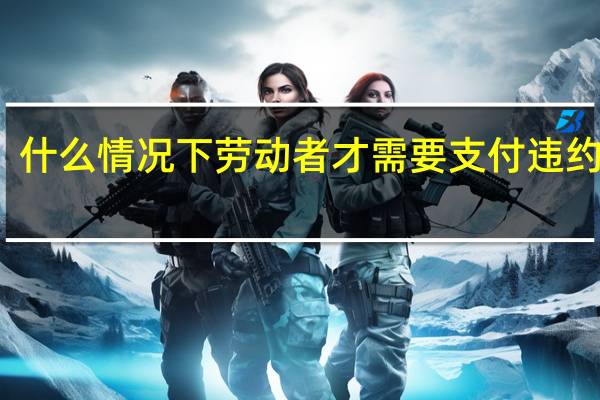 什么情况下劳动者才需要支付违约金呀