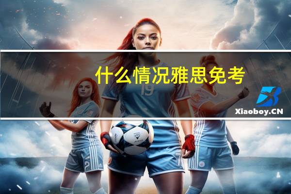 什么情况雅思免考