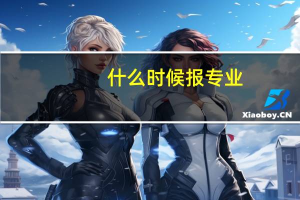 什么时候报专业